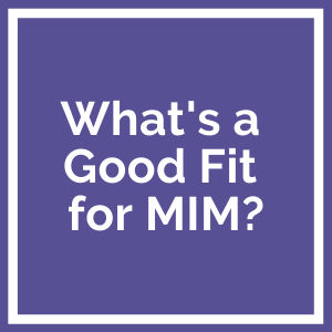 What's A Good Fit for MIM?